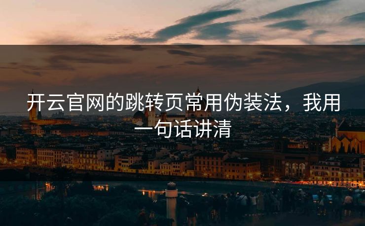开云官网的跳转页常用伪装法，我用一句话讲清